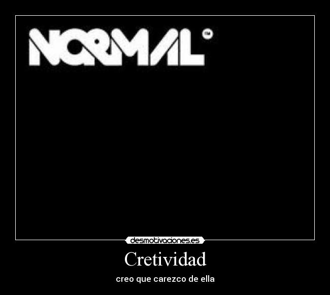 Cretividad - creo que carezco de ella