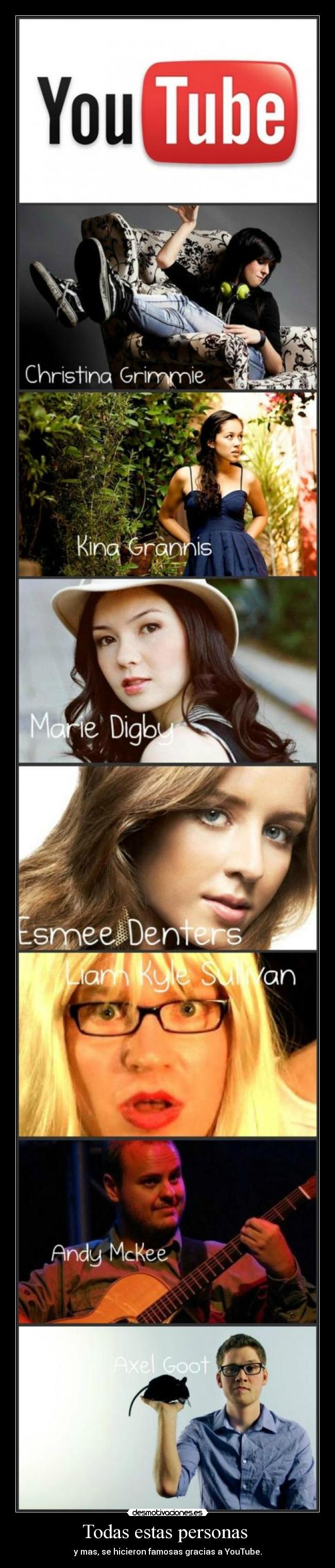 Todas estas personas - y mas, se hicieron famosas gracias a YouTube.