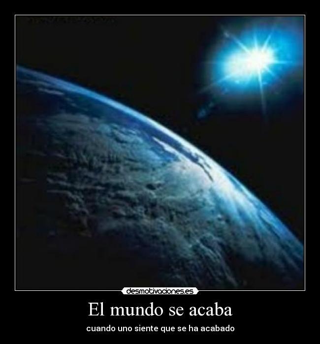 El mundo se acaba - cuando uno siente que se ha acabado