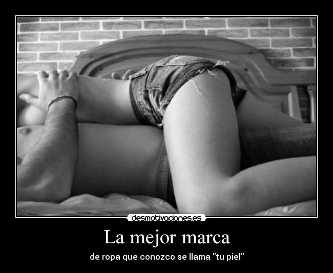 La mejor marca - de ropa que conozco se llama tu piel