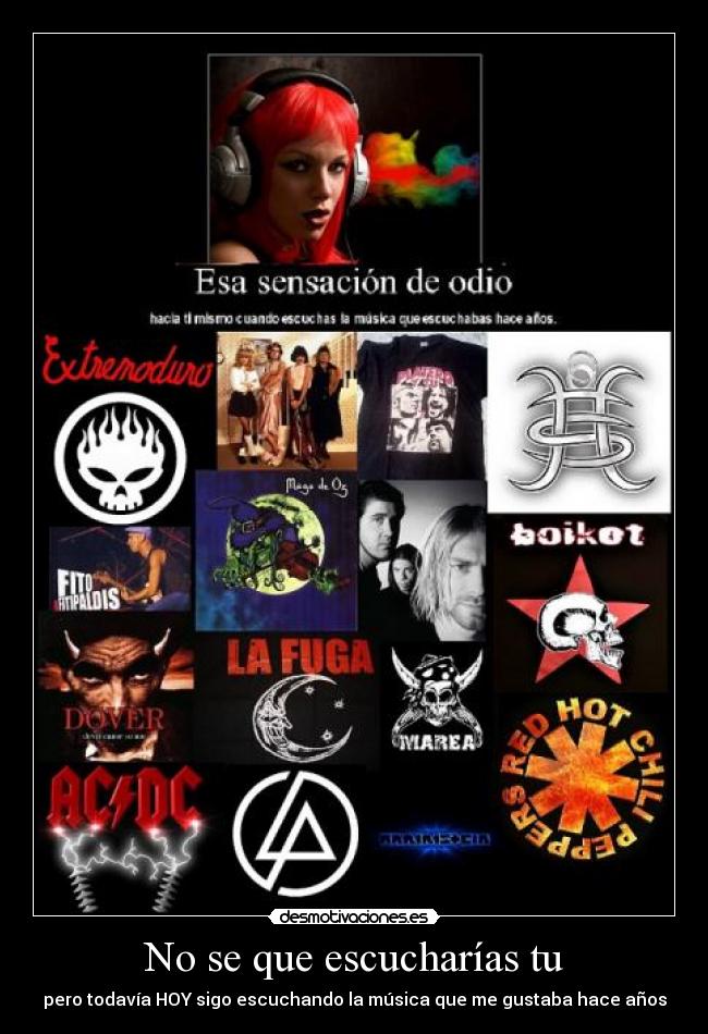 No se que escucharías tu - pero todavía HOY sigo escuchando la música que me gustaba hace años