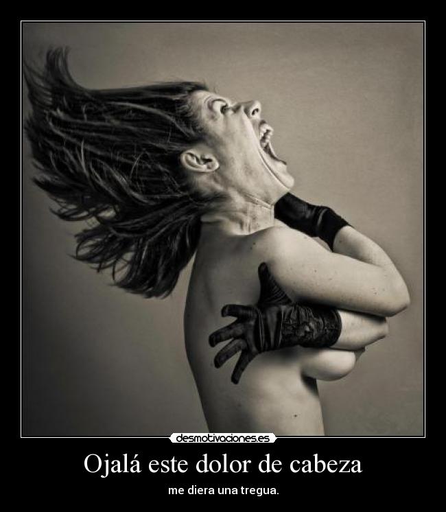 Ojalá este dolor de cabeza - 
