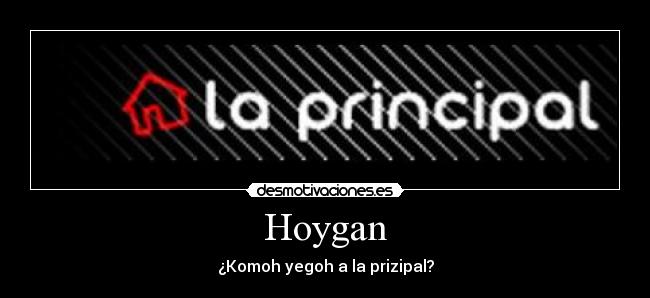 Hoygan - ¿Komoh yegoh a la prizipal?