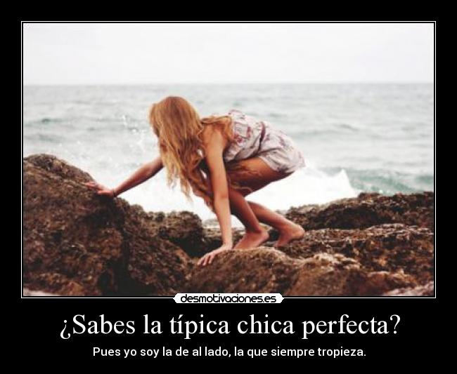 ¿Sabes la típica chica perfecta? - Pues yo soy la de al lado, la que siempre tropieza.