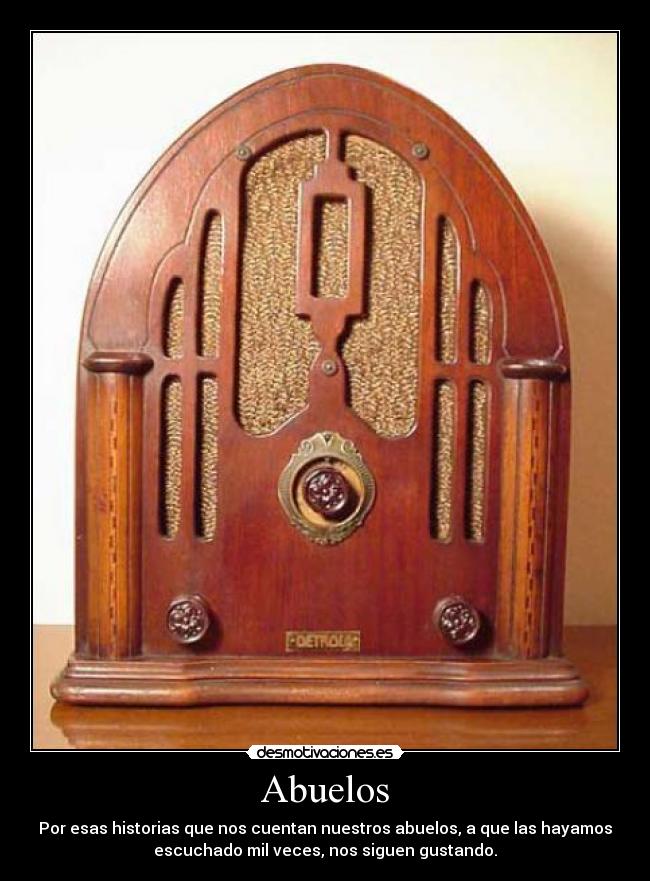 Abuelos - Por esas historias que nos cuentan nuestros abuelos, a que las hayamos
escuchado mil veces, nos siguen gustando.