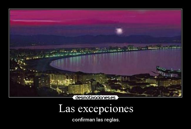 Las excepciones - confirman las reglas.