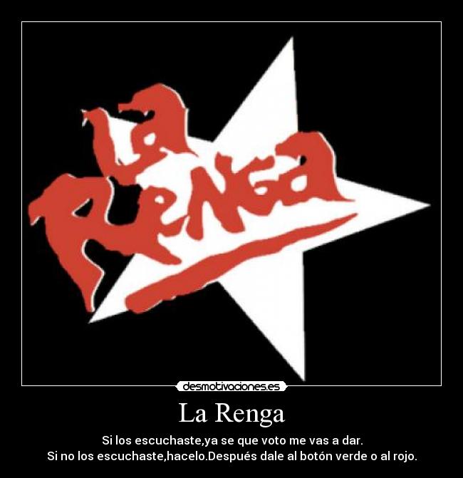 La Renga - Si los escuchaste,ya se que voto me vas a dar.
Si no los escuchaste,hacelo.Después dale al botón verde o al rojo.