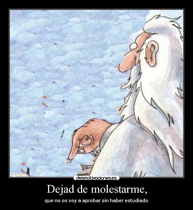 Dejad de molestarme, -
