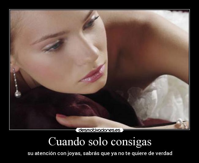 Cuando solo consigas - su atención con joyas, sabrás que ya no te quiere de verdad