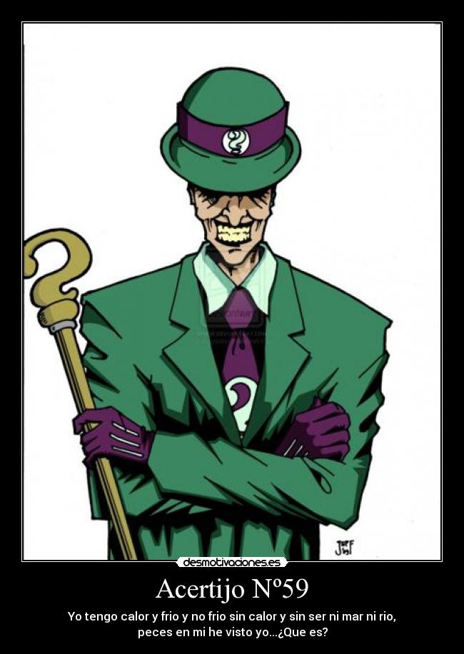 Acertijo Nº59 - Yo tengo calor y frio y no frio sin calor y sin ser ni mar ni rio,
peces en mi he visto yo...¿Que es?