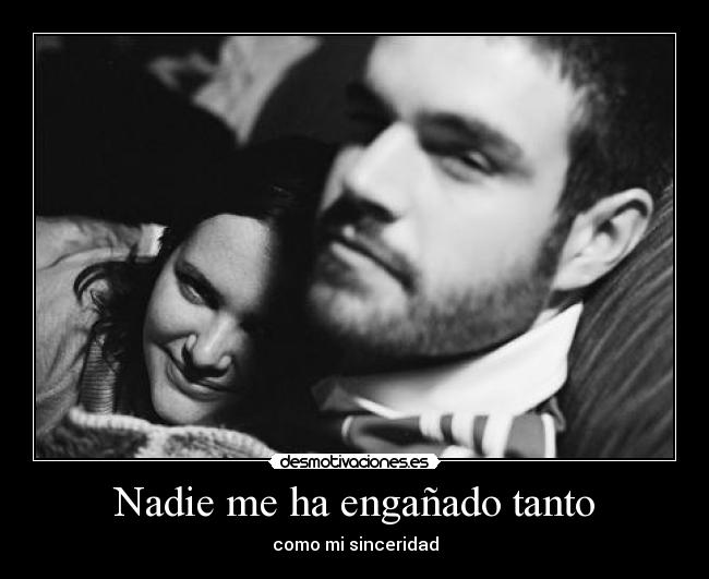 Nadie me ha engañado tanto - como mi sinceridad