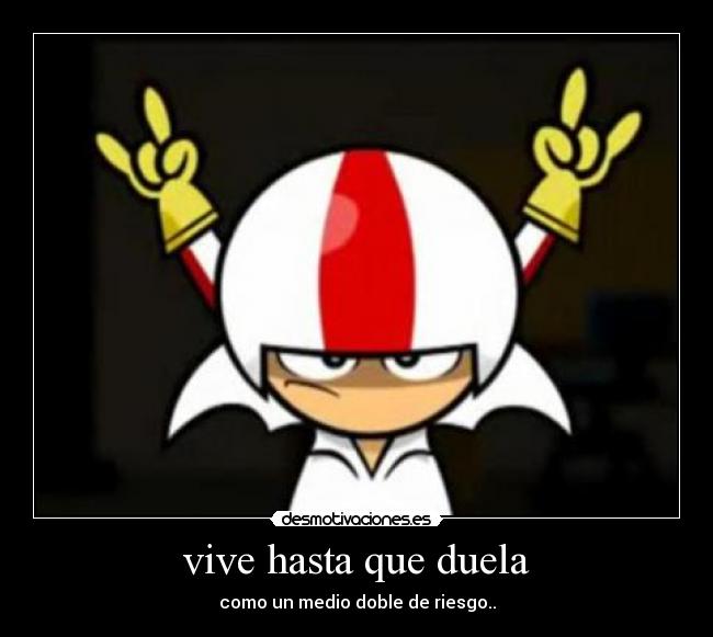vive hasta que duela - como un medio doble de riesgo..