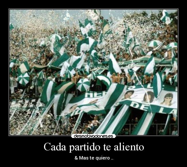 Cada partido te aliento -