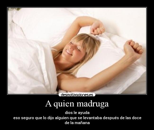A quien madruga -