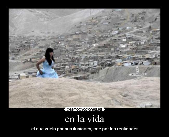 en la vida - el que vuela por sus ilusiones, cae por las realidades