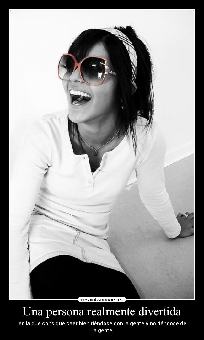 Una persona realmente divertida -