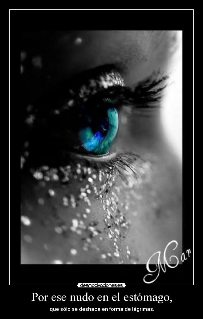 Por ese nudo en el estómago, -