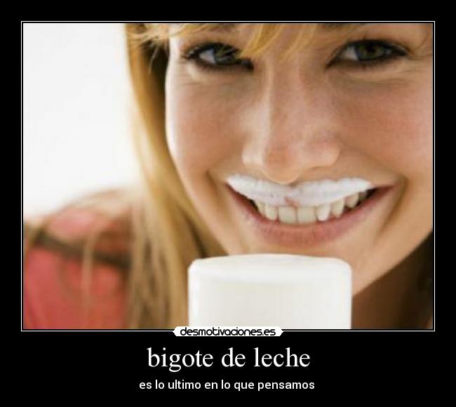 bigote de leche - es lo ultimo en lo que pensamos 