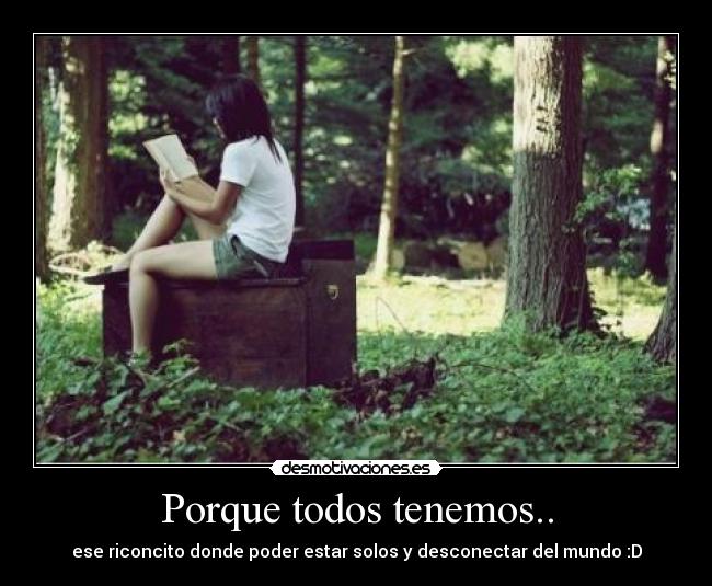 Porque todos tenemos.. - ese riconcito donde poder estar solos y desconectar del mundo :D