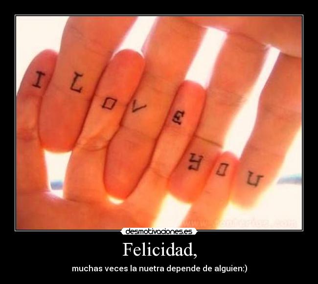 Felicidad, - muchas veces la nuetra depende de alguien:)