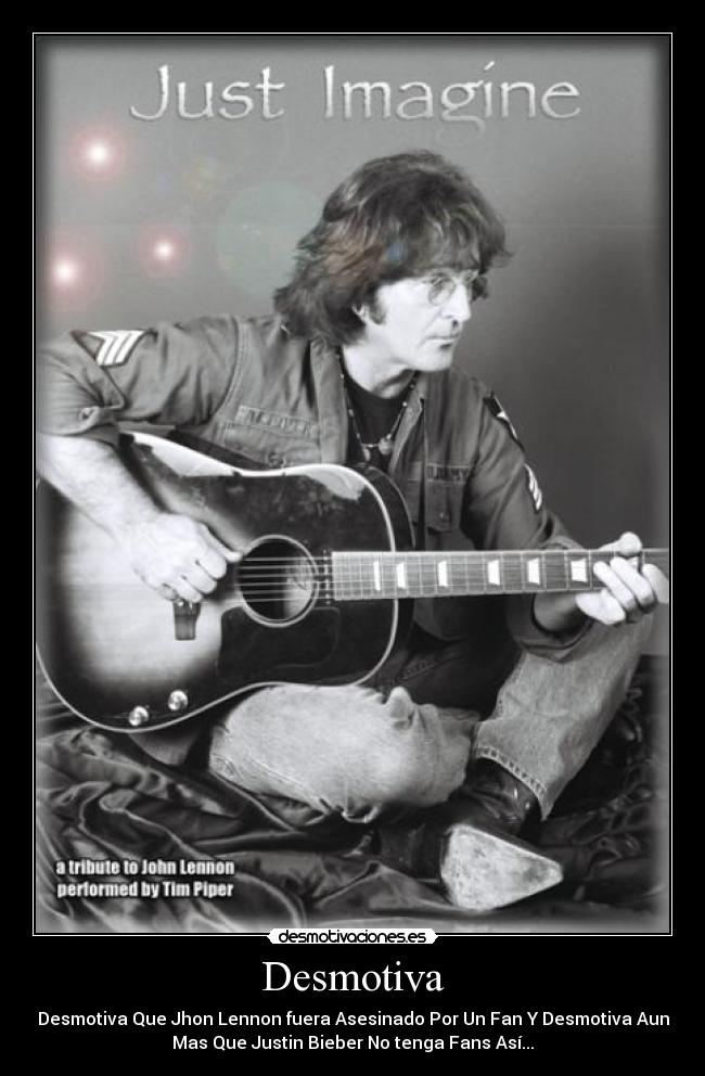 Desmotiva - Desmotiva Que Jhon Lennon fuera Asesinado Por Un Fan Y Desmotiva Aun
Mas Que Justin Bieber No tenga Fans Así...