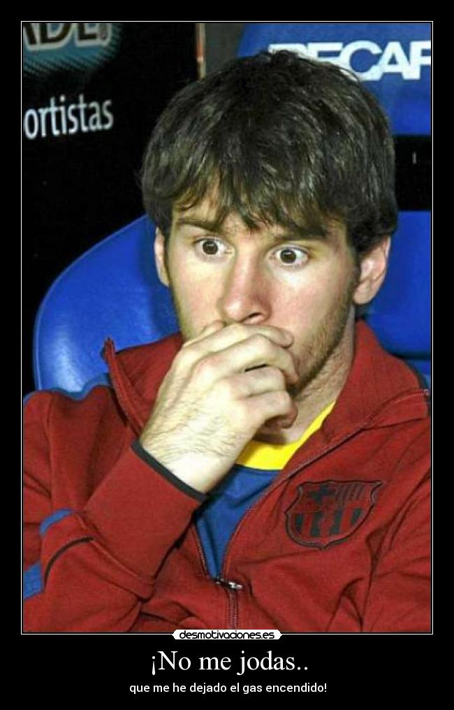 ¡No me jodas.. - que me he dejado el gas encendido!