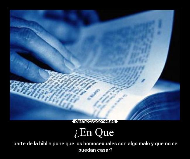 ¿En Que  - parte de la biblia pone que los homosexuales son algo malo y que no se
puedan casar?