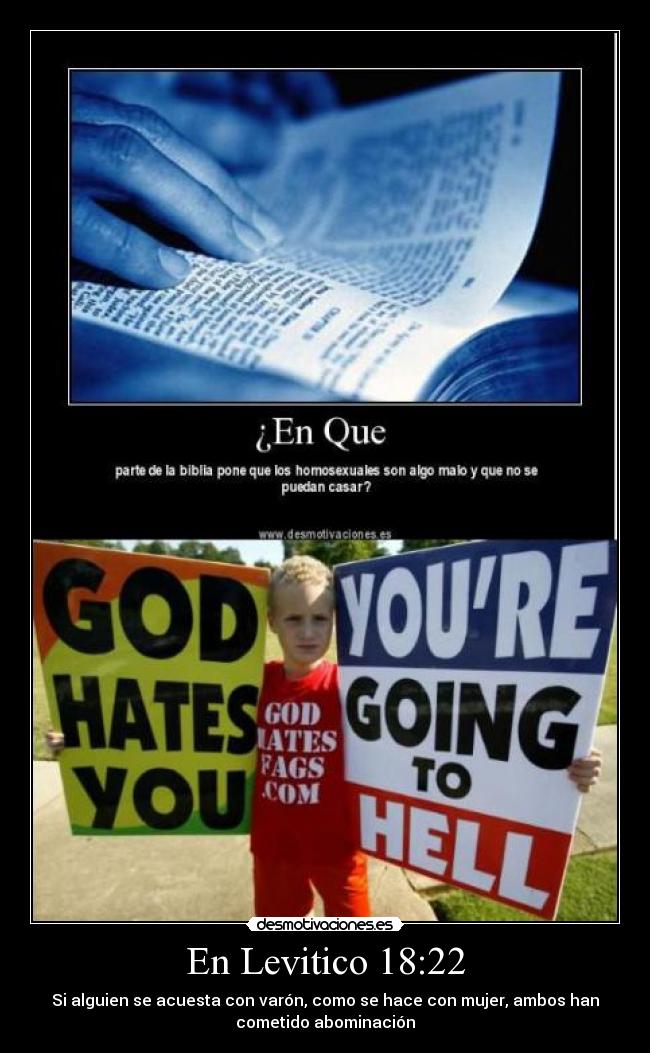 En Levitico 18:22 - Si alguien se acuesta con varón, como se hace con mujer, ambos han
cometido abominación