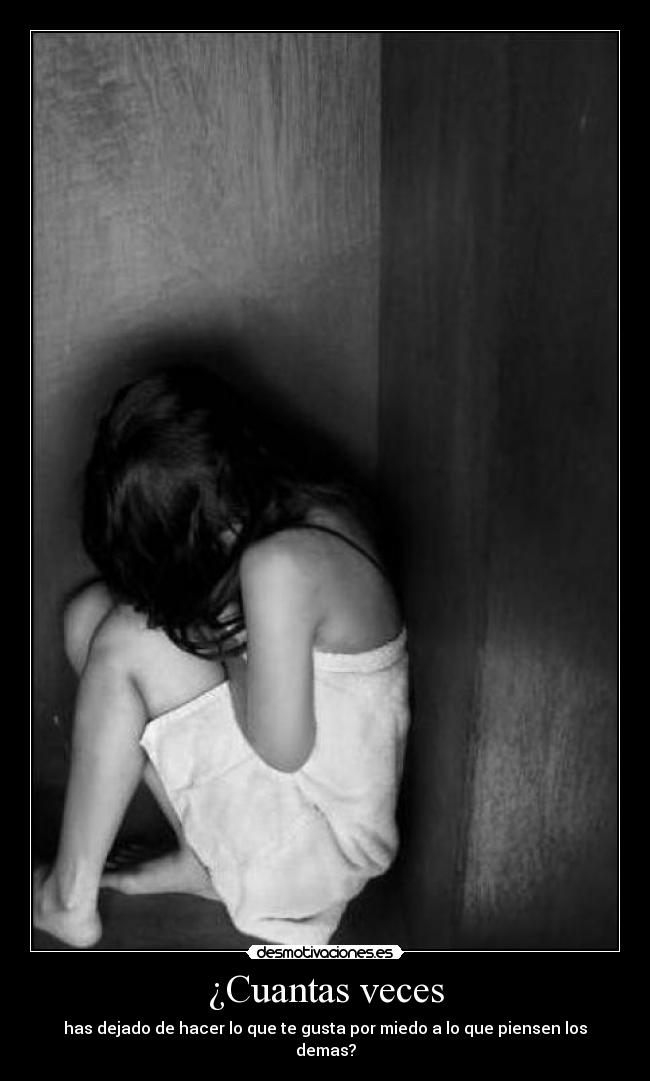 ¿Cuantas veces - has dejado de hacer lo que te gusta por miedo a lo que piensen los demas?