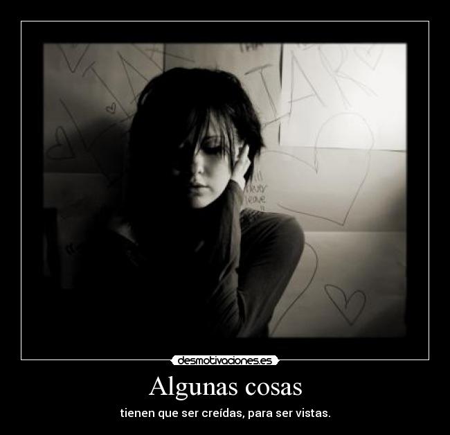 Algunas cosas - tienen que ser creídas, para ser vistas.