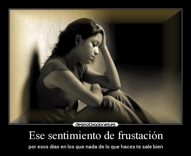 Ese sentimiento de frustación - por esos días en los que nada de lo que haces te sale bien