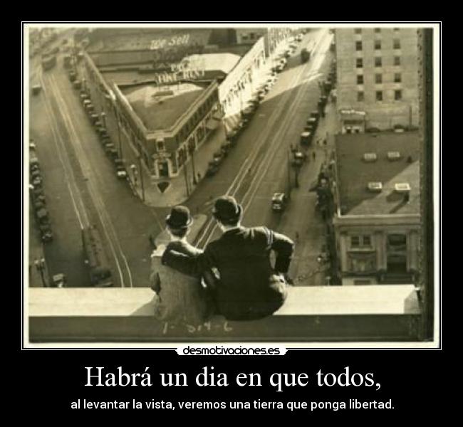 Habrá un dia en que todos, -