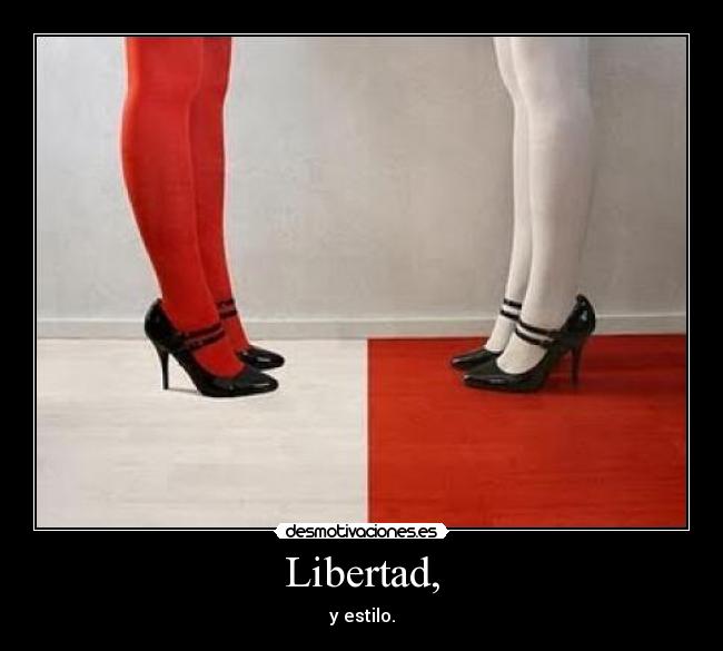 Libertad, - y estilo.