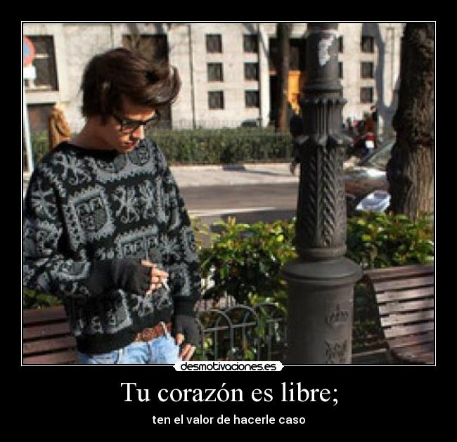 Tu corazón es libre; -