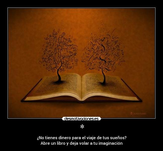 * - ¿No tienes dinero para el viaje de tus sueños?
Abre un libro y deja volar a tu imaginación