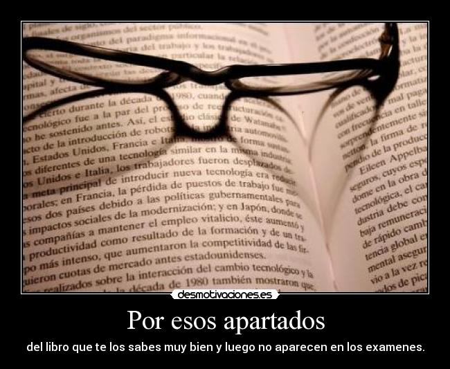Por esos apartados - del libro que te los sabes muy bien y luego no aparecen en los examenes.