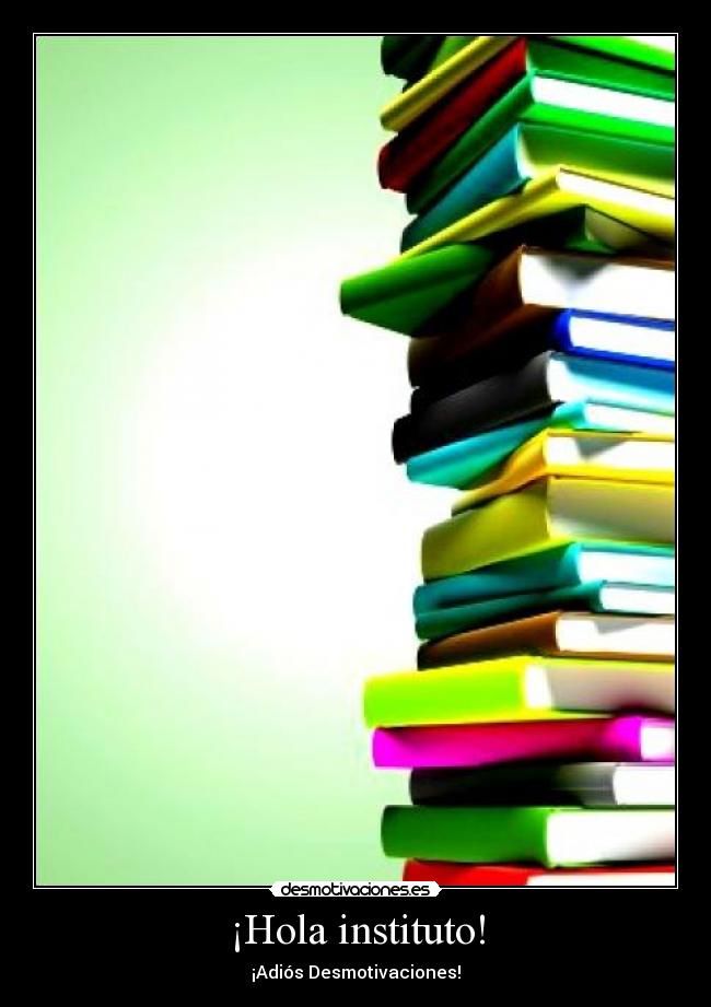 ¡Hola instituto! - ¡Adiós Desmotivaciones!