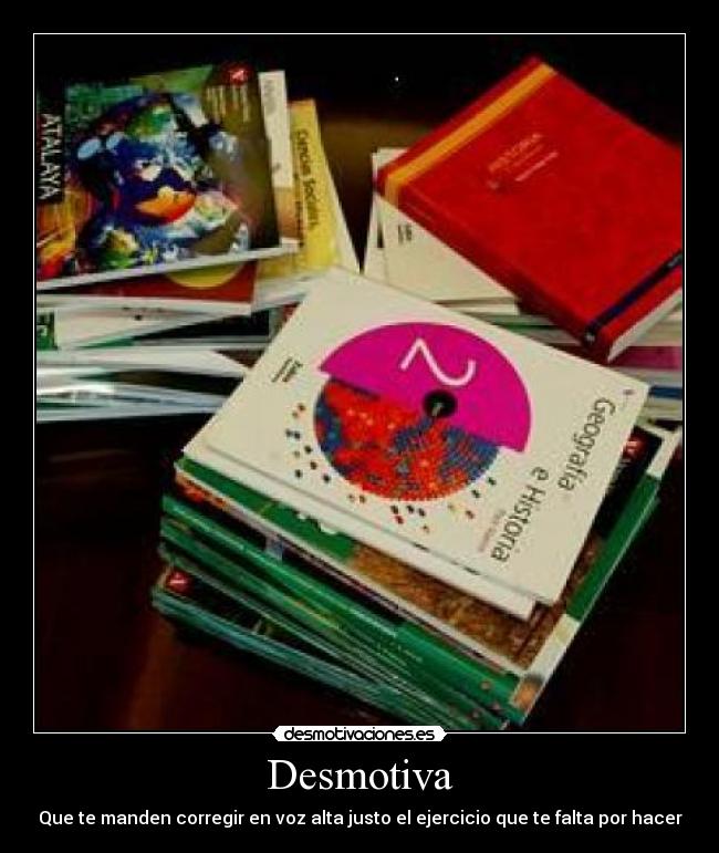 Desmotiva - Que te manden corregir en voz alta justo el ejercicio que te falta por hacer