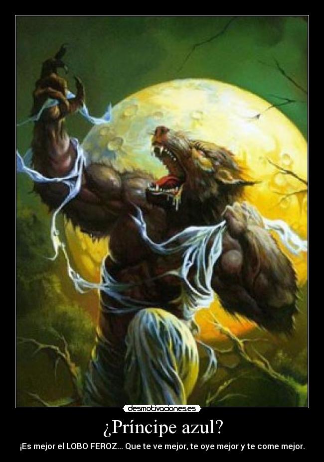 ¿Príncipe azul? - ¡Es mejor el LOBO FEROZ... Que te ve mejor, te oye mejor y te come mejor.