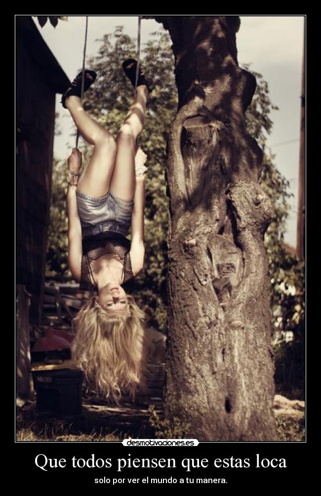 Que todos piensen que estas loca -