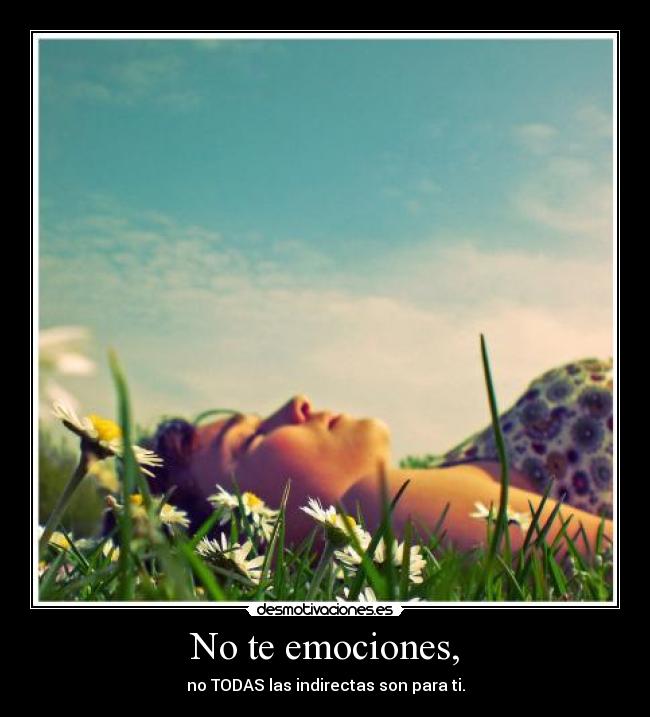 No te emociones, -