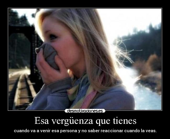 Esa vergüenza que tienes - 