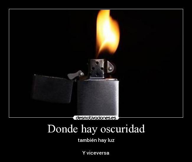 Donde hay oscuridad - también hay luz

Y viceversa