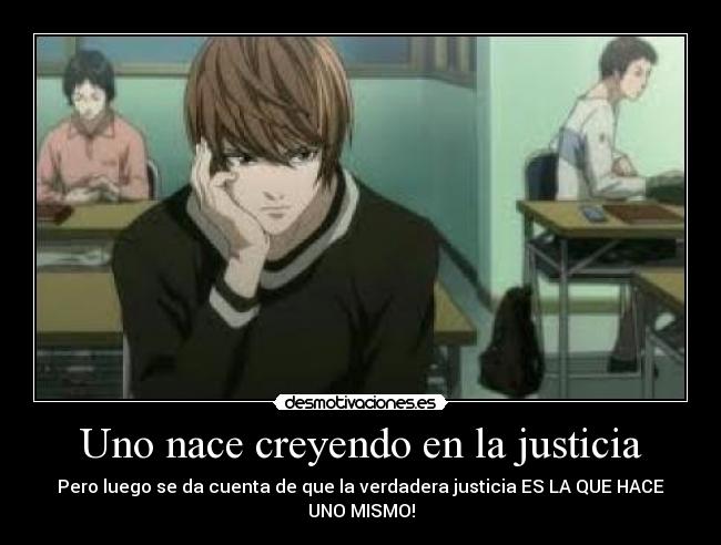Uno nace creyendo en la justicia - Pero luego se da cuenta de que la verdadera justicia ES LA QUE HACE UNO MISMO!