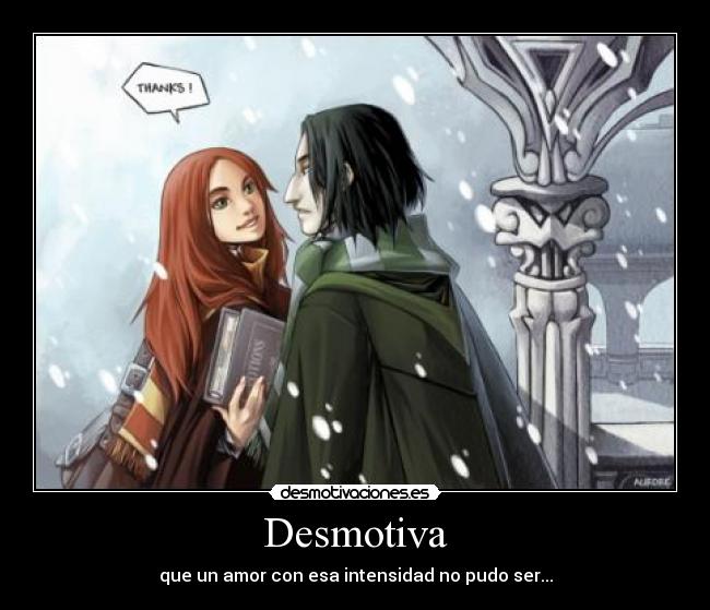 Desmotiva - que un amor con esa intensidad no pudo ser...