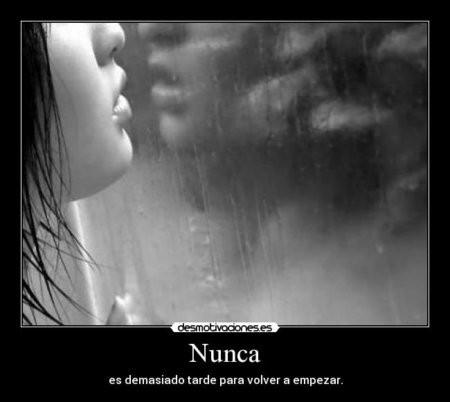 Nunca - es demasiado tarde para volver a empezar.