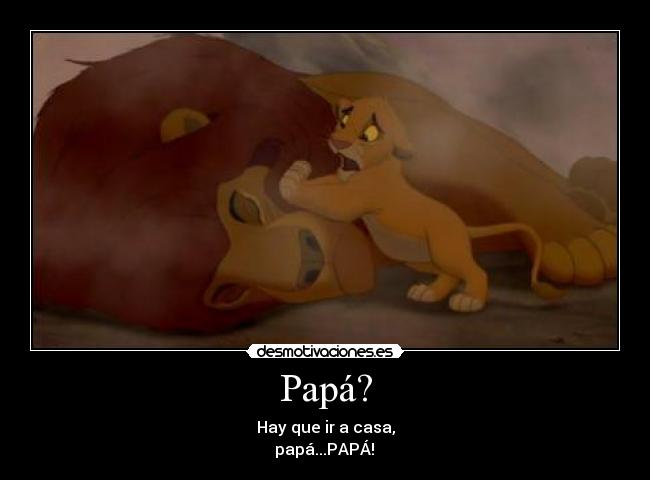 Papá? - Hay que ir a casa,
papá...PAPÁ!