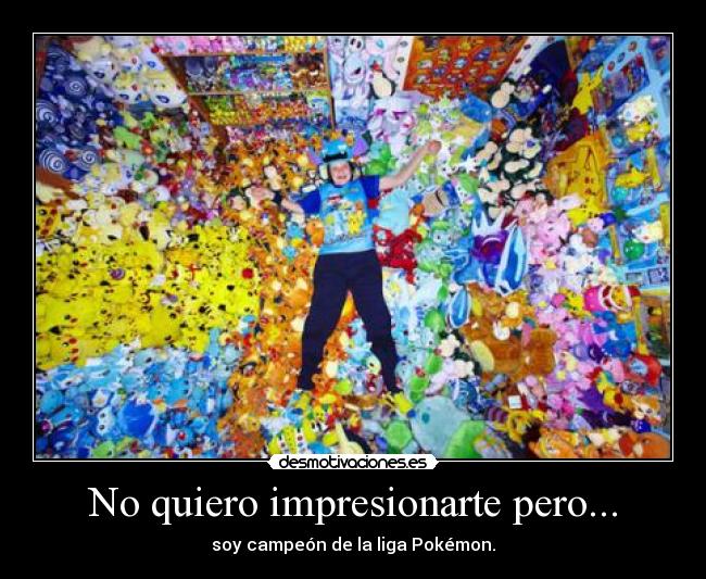 carteles pokemon pokemon quiero impresionarte pero soy campeon liga peluxes vickyymetalcore vickyr desmotivaciones