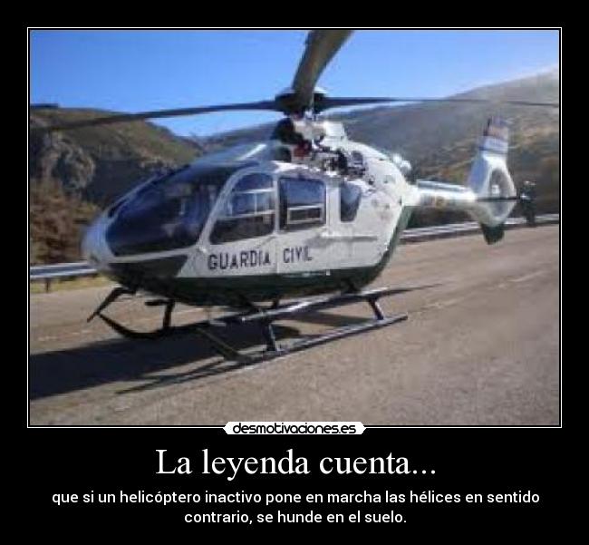 La leyenda cuenta... - que si un helicóptero inactivo pone en marcha las hélices en sentido
contrario, se hunde en el suelo.