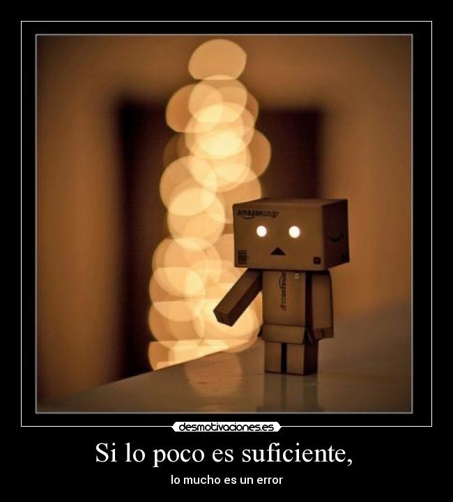 Si lo poco es suficiente, - lo mucho es un error